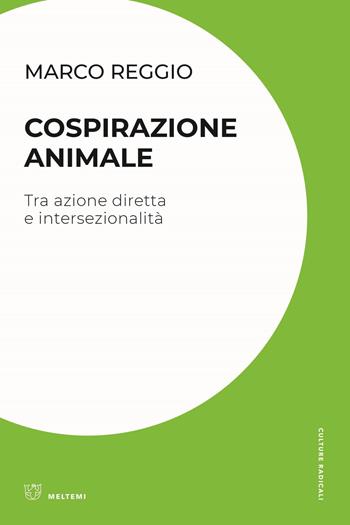 Cospirazione animale. Tra azione diretta e intersezionalità - Marco Reggio - Libro Meltemi 2022, Culture radicali | Libraccio.it