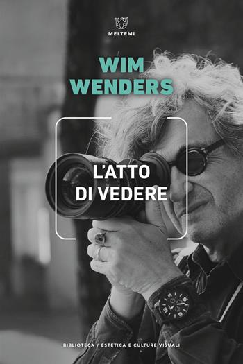 L' atto di vedere - Wim Wenders - Libro Meltemi 2022, Biblioteca/estetica e culture visuali | Libraccio.it