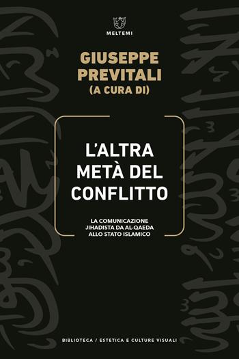 L' altra metà del conflitto. La comunicazione jihadista da al-Qaida allo Stato Islamico  - Libro Meltemi 2022, Biblioteca/estetica e culture visuali | Libraccio.it