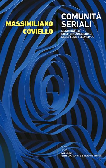 Comunità seriali. Mondi narrati ed esperienze mediali nelle serie televisive - Massimiliano Coviello - Libro Meltemi 2022, Meltemi. Cinema, arti e culture visive | Libraccio.it