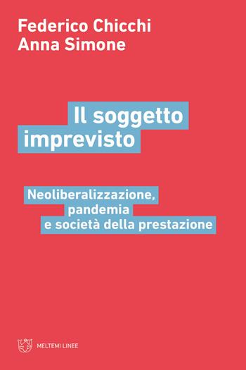 Il soggetto imprevisto. Neoliberalizzazione, pandemia e società della prestazione - Federico Chicchi, Anna Simone - Libro Meltemi 2022, Linee | Libraccio.it