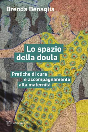 Lo spazio della doula. Pratiche di cura e accompagnamento alla maternità - Brenda Benaglia - Libro Meltemi 2022, Linee | Libraccio.it