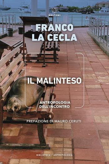 Il malinteso. Antropologia dell'incontro - Franco La Cecla - Libro Meltemi 2022, Biblioteca/antropologia | Libraccio.it