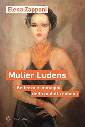 Mulier ludens. Bellezza e immagini della mulatta cubana - Elena Zapponi - Libro Meltemi 2022, Linee | Libraccio.it