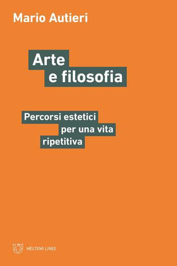 Arte e filosofia. Percorsi estetici per una vita ripetitiva - Mario Autieri - Libro Meltemi 2022, Linee | Libraccio.it