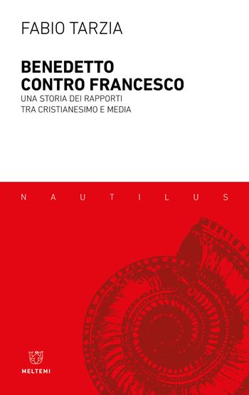 Benedetto contro Francesco. Una storia dei rapporti tra Cristianesimo e media - Fabio Tarzia - Libro Meltemi 2023, Nautilus | Libraccio.it