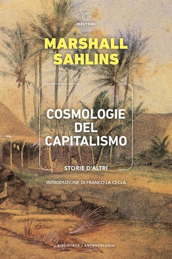Cosmologie del capitalismo. Storie d'altri - Marshall Sahlins - Libro Meltemi 2022, Biblioteca/antropologia | Libraccio.it