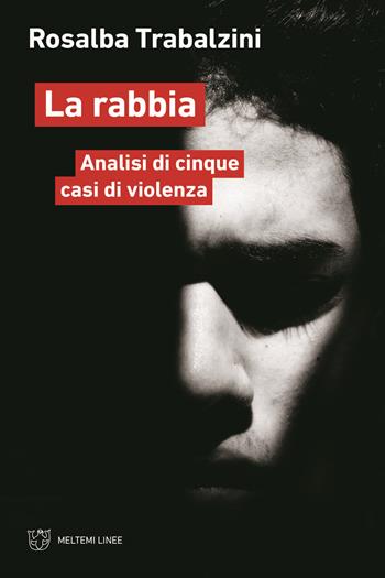 La rabbia. Analisi di cinque casi di violenza - Rosalba Trabalzini - Libro Meltemi 2022, Linee | Libraccio.it