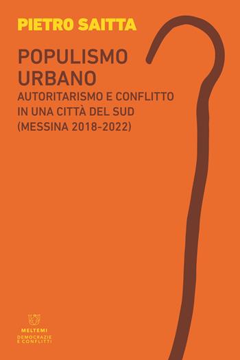 Populismo urbano. Autoritarismo e conflitto in una città del sud (Messina 2018-2022) - Pietro Saitta - Libro Meltemi 2022, Democrazie e conflitti | Libraccio.it