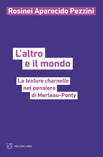 L'altro e il mondo. La texture charnelle nel pensiero di Merleau-Ponty - Rosinei Aparecido Pezzini - Libro Meltemi 2022, Linee | Libraccio.it