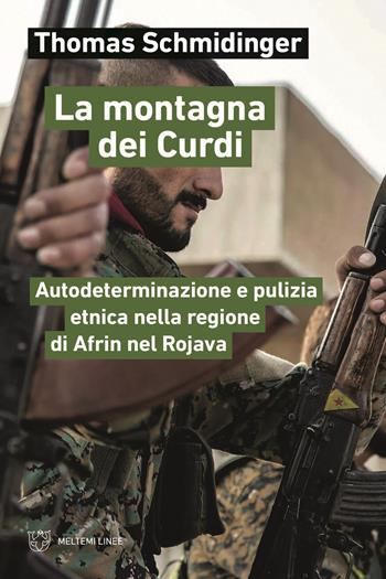 La montagna dei Curdi. Autodeterminazione e pulizia etnica nella regione di Afrin nel Rojava - Thomas Schmidinger - Libro Meltemi 2022, Linee | Libraccio.it