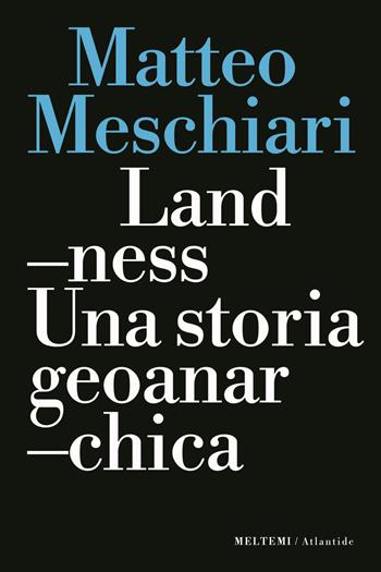 Landness. Una storia geoanarchica - Matteo Meschiari - Libro Meltemi 2022, Atlantide | Libraccio.it