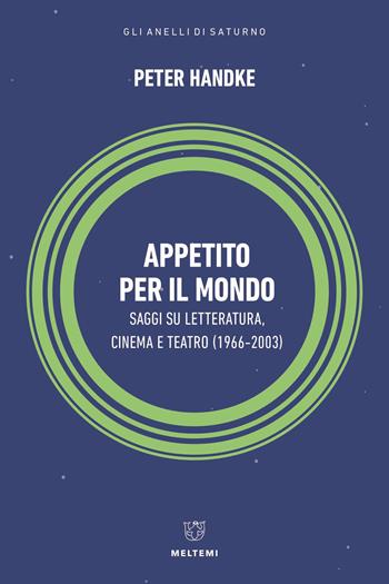 Appetito per il mondo. Saggi su letteratura, cinema e teatro (1966-2003) - Peter Handke - Libro Meltemi 2022, Gli anelli di Saturno | Libraccio.it