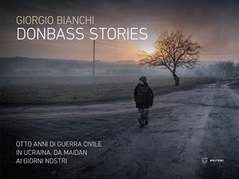Donbass stories. Otto anni di guerra civile in Ucraina, da Maidan ai giorni nostri. Ediz. a colori - Giorgio Bianchi - Libro Meltemi 2022 | Libraccio.it