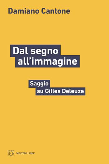 Dal segno all'immagine. Saggio su Gilles Deleuze - Damiano Cantone - Libro Meltemi 2023, Linee | Libraccio.it
