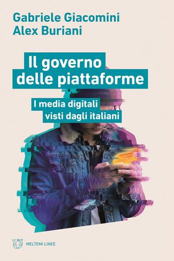 Il governo delle piattaforme. I media digitali visti dagli italiani - Gabriele Giacomini, Alex Buriani - Libro Meltemi 2022, Linee | Libraccio.it