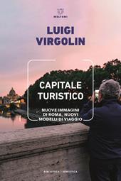 Capitale turistico. Nuove immagini di Roma, nuovi modelli di viaggio