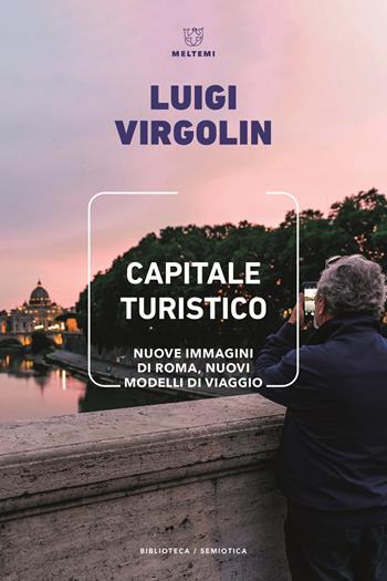 Capitale turistico. Nuove immagini di Roma, nuovi modelli di viaggio - Luigi Virgolin - Libro Meltemi 2022, Biblioteca/semiotica | Libraccio.it