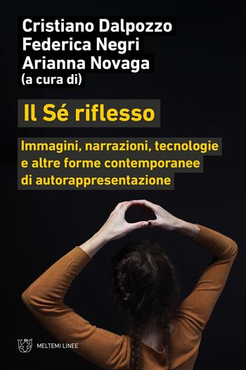 Il sé riflesso. Immagini, narrazioni, tecnologie e altre forme contemporanee di autorappresentazione - Federica Negri, Arianna Novaga - Libro Meltemi 2023, Linee | Libraccio.it
