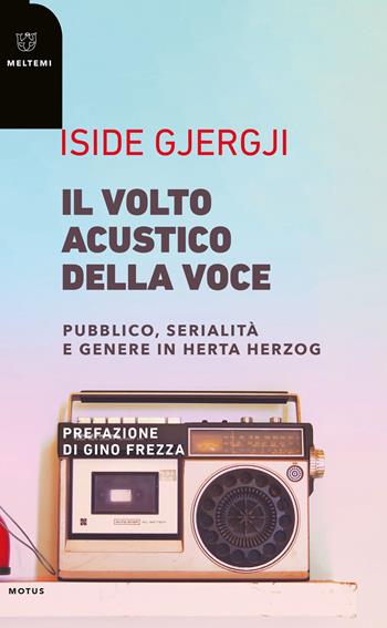 Il volto acustico della voce. Pubblico, serialità e genere in Herta Herzog - Iside Gjergji - Libro Meltemi 2023, Motus. Studi sulla società | Libraccio.it