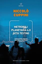 Metropoli planetaria 4.0. Beta testing. Genealogie urbane tra infrastrutture e conflitti