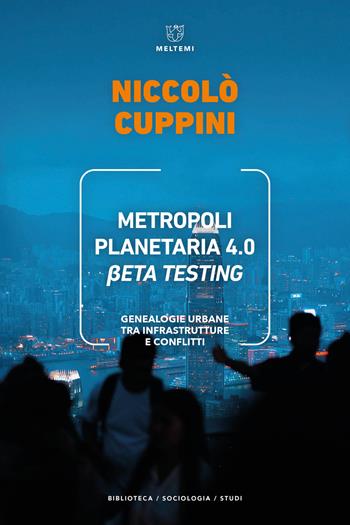 Metropoli planetaria 4.0. Beta testing. Genealogie urbane tra infrastrutture e conflitti - Niccolò Cuppini - Libro Meltemi 2023, Biblioteca/sociologia | Libraccio.it