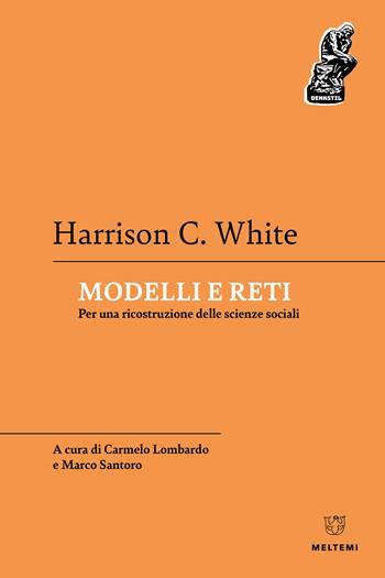 Modelli e reti. Per una ricostruzione delle scienze sociali - Harrison C. White - Libro Meltemi 2023, Denkstill. Teorie della conoscenza | Libraccio.it