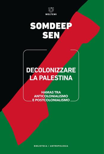 Decolonizzare la Palestina. Hamas tra anticolonialismo e postcolonialismo - Somdeep Sen - Libro Meltemi 2023, Biblioteca/antropologia | Libraccio.it