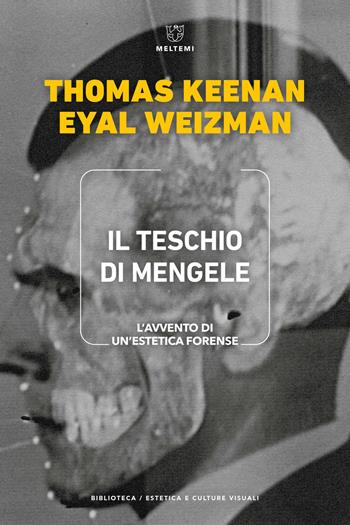 Il teschio di Mengele. L'avvento di un'estetica forense - Thomas Keenan, Eyal Weizman - Libro Meltemi 2023, Biblioteca/estetica e culture visuali | Libraccio.it
