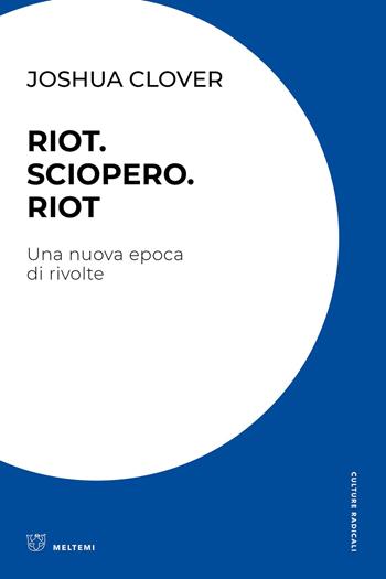 Riot. Sciopero. Riot. Una nuova epoca di rivolte - Joshua Clover - Libro Meltemi 2023, Culture radicali | Libraccio.it