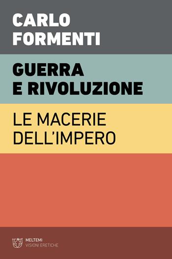 Guerra e rivoluzione. Le macerie dell'impero - Carlo Formenti - Libro Meltemi 2023, Visioni eretiche | Libraccio.it