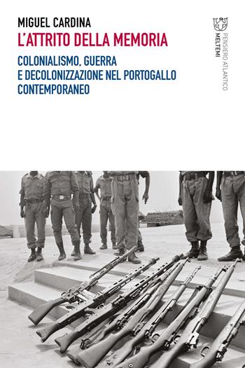L'attrito della memoria. Colonialismo, guerra e decolonizzazione nel Portogallo contemporaneo - Miguel Cardina, Diego Giannone - Libro Meltemi 2023, Pensiero atlantico | Libraccio.it