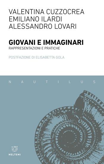 Giovani e immaginari. Rappresentazioni e pratiche - Valentina Cuzzocrea, Emiliano Ilardi, Alessandro Lovari - Libro Meltemi 2023, Nautilus | Libraccio.it