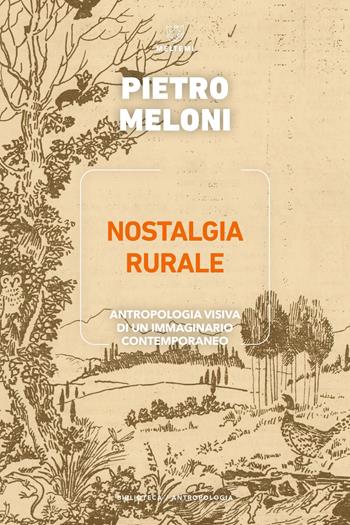 Nostalgia rurale. Antropologia visiva di un immaginario contemporaneo - Pietro Meloni - Libro Meltemi 2023, Biblioteca/antropologia | Libraccio.it