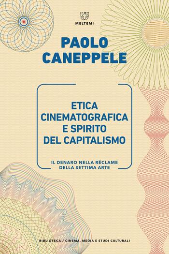 Etica cinematografica e spirito del capitalismo. Il denaro nella réclame della settima arte - Paolo Caneppele - Libro Meltemi 2023, Biblioteca. Cinema, media e studi culturali | Libraccio.it