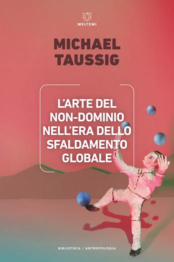 L'arte del non-dominio nell'era dello sfaldamento globale - Michael Taussig - Libro Meltemi 2023, Biblioteca/antropologia | Libraccio.it