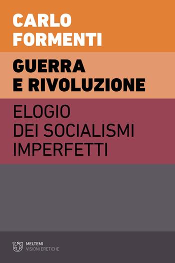 Guerra e rivoluzione. Elogio dei socialismi imperfetti - Carlo Formenti - Libro Meltemi 2023, Visioni eretiche | Libraccio.it