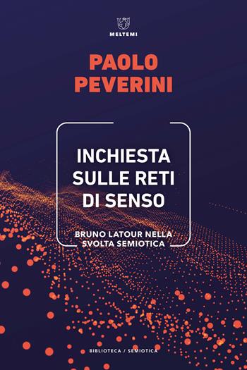 Inchiesta sulle reti di senso. Bruno Latour nella svolta semiotica - Paolo Peverini - Libro Meltemi 2023, Biblioteca/semiotica | Libraccio.it