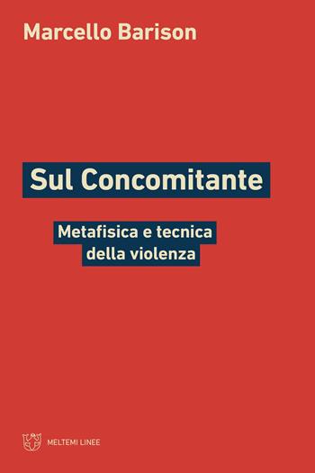 Sul concomitante. Metafisica e tecnica della violenza - Marcello Barison - Libro Meltemi 2023, Linee | Libraccio.it