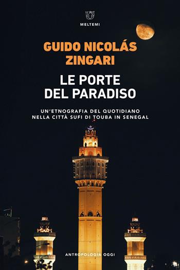 Le porte del paradiso. Un’etnografia del quotidiano nella città sufi di Touba in Senegal - Guido Nicolas Zingari - Libro Meltemi 2023, Antropologia oggi | Libraccio.it