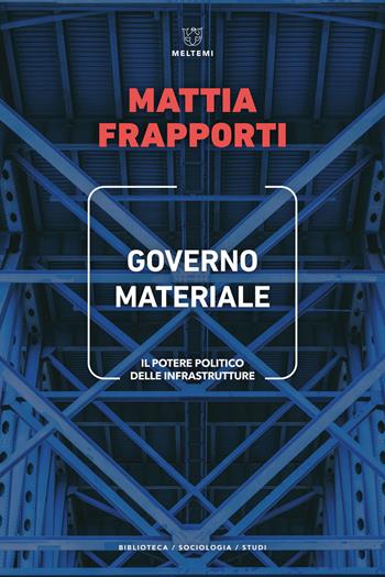 Governo materiale. Il potere politico delle infrastrutture - Mattia Frapporti - Libro Meltemi 2024, Biblioteca/sociologia | Libraccio.it