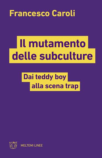 Il mutamento delle subculture. Dai teddy boy alla scena trap - Francesco Caroli - Libro Meltemi 2023, Linee | Libraccio.it