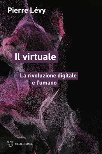 Il virtuale. La rivoluzione digitale e l'umano - Pierre Lévy - Libro Meltemi 2023, Linee | Libraccio.it
