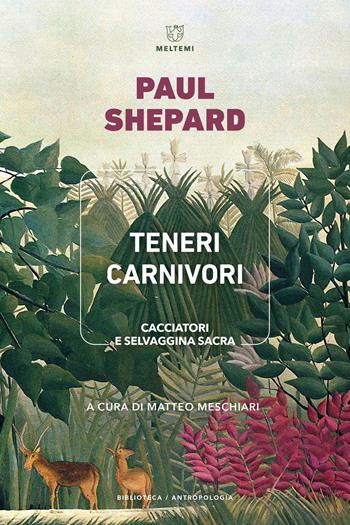 Teneri carnivori. Cacciatori e selvaggina sacra - Paul Shepard - Libro Meltemi 2023, Biblioteca/antropologia | Libraccio.it