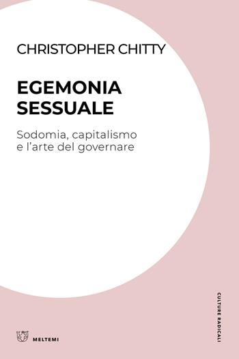Egemonia sessuale. Sodomia, capitalismo e l'arte del governare - Christopher Chitty - Libro Meltemi 2023, Culture radicali | Libraccio.it