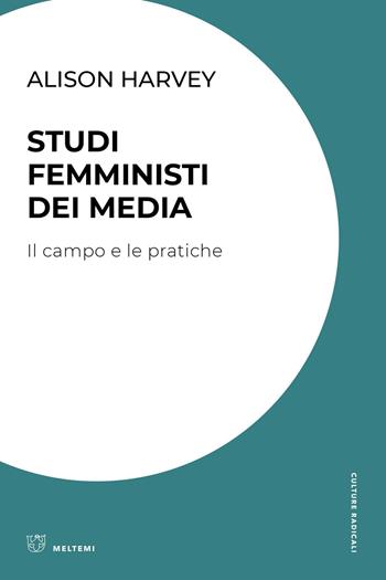 Studi femministi dei media. Il campo e le pratiche - Alison Harvey - Libro Meltemi 2023, Culture radicali | Libraccio.it