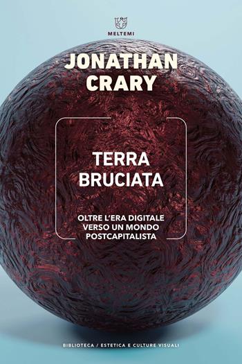 Terra bruciata. Oltre l'era digitale verso un mondo postcapitalista - Jonathan Crary - Libro Meltemi 2023, Biblioteca/estetica e culture visuali | Libraccio.it