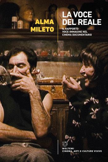 La voce del reale. Il rapporto voce-immagine nel cinema documentario - Alma Mileto - Libro Meltemi 2023, Meltemi. Cinema, arti e culture visive | Libraccio.it