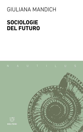 Sociologie del futuro - Giuliana Mandich - Libro Meltemi 2023, Nautilus | Libraccio.it