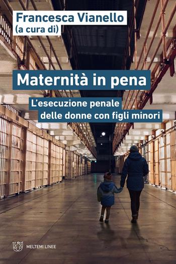 Maternità in pena. L'esecuzione penale delle donne con figli minori  - Libro Meltemi 2023, Linee | Libraccio.it